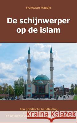 de Schijnwerper Op de Islam: Een Praktische Handleiding Om Antwoord Te Geven Op de Meest Voorkomende Vragen Van Moslims Maggio, Francesco 9783941750036 VTR Publications