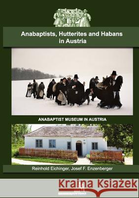 Anabaptists, Hutterites and Habans in Austria Reinhold Eichinger Josef F. Enzenberger 9783941750289 VTR Publications
