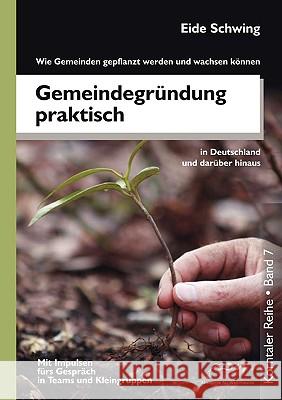 Gemeindegründung praktisch - Wie Gemeinden gepflanzt werden und wachsen können Schwing, Eide 9783941750296 VTR Publications