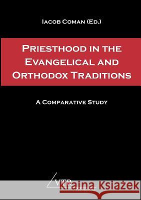 Priesthood in the Evangelical and Orthodox Traditions: A Comparative Study Coman, Iacob 9783941750562