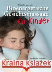 Bioenergetische Gesichtsmassage für Kinder : problemlos einschlafen; besser konzentrieren; das Immunsystem aktivieren Katzmarzik, Heike 9783941837270 Trinity-Verlag