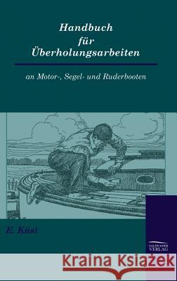 Handbuch für Überholungsarbeiten an Motor-, Segel- und Ruderbooten Küst, Erich 9783941842526 Salzwasser-Verlag im Europäischen Hochschulve