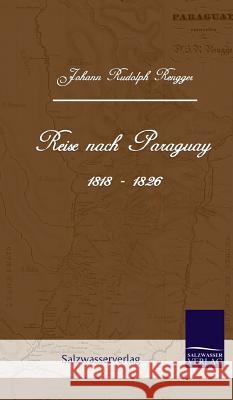 Reise Nach Paraguay (1818-1826) Rengger, Johann Rudolph 9783941842724 Salzwasser-Verlag im Europäischen Hochschulve