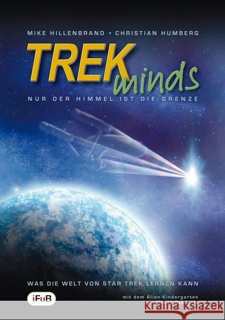 TREKminds - Nur der Himmel ist die Grenze : Was die Welt von Star Trek lernen kann Hillenbrand, Mike; Humberg, Christian 9783941864009 Der Verlag in Farbe und Bunt