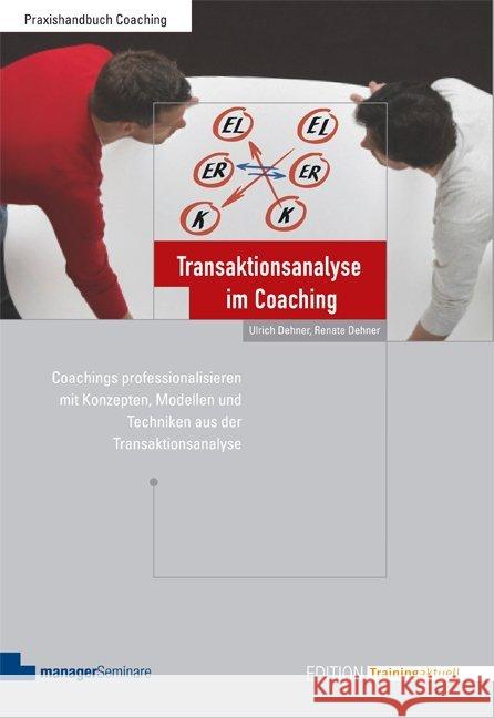 Transaktionsanalyse im Coaching : Coachings professionalisieren mit Konzepten, Modellen und Techniken aus der Transaktionsanalyse. Mit Online-Zugang Dehner, Ulrich; Dehner, Renate 9783941965560 managerSeminare Verlag