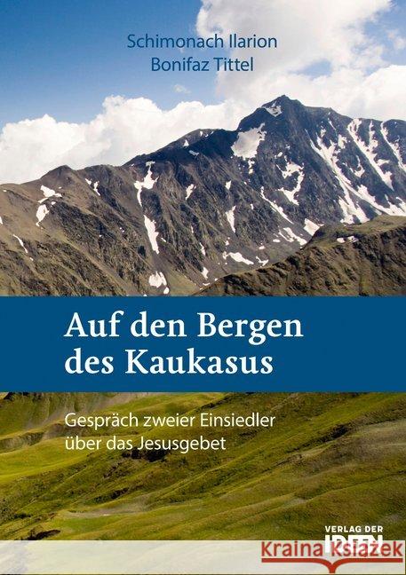 Auf den Bergen des Kaukasus : Gespräch zweier Einsiedler über das Jesusgebet Ilarion, Schimonach; Tittel, Bonifaz 9783942006101 Verlag der Ideen