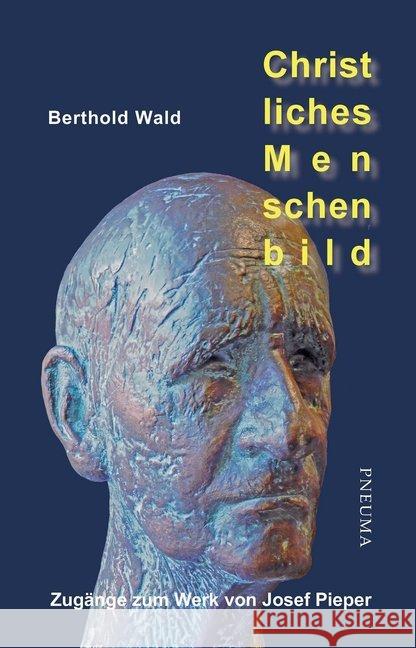 Christliches Menschenbild : Zugänge zum Werk von Josef Pieper Wald, Berthold 9783942013437