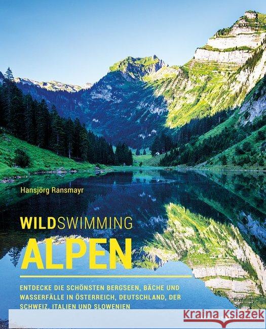 Wild Swimming Alpen : Entdecke die schönsten Bergseen, Bäche und Wasserfälle in Österreich, Deutschland, der Schweiz, Italien und Slowenien Hansjörg, Ransmayr 9783942048620 Haffmans & Tolkemitt