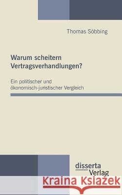Warum scheitern Vertragsverhandlungen? Ein politischer und ökonomisch-juristischer Vergleich Söbbing, Thomas 9783942109086 disserta
