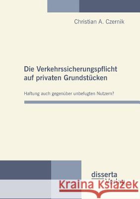 Die Verkehrssicherungspflicht auf privaten Grundstücken - Haftung auch gegenüber unbefugten Nutzern? Czernik, Christian A. 9783942109383