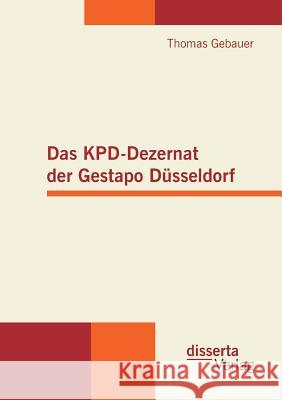 Das KPD-Dezernat der Gestapo Düsseldorf Gebauer, Thomas 9783942109741