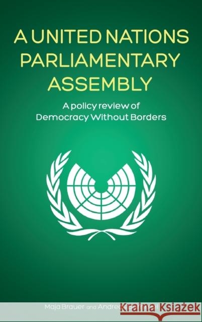 A United Nations Parliamentary Assembly: A policy review of Democracy Without Borders Maja Brauer Andreas Bummel 9783942282185 Democracy Without Borders