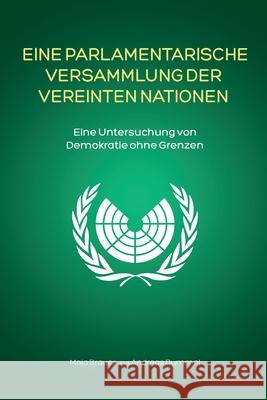 Eine Parlamentarische Versammlung der Vereinten Nationen: Eine Untersuchung von Demokratie ohne Grenzen Maja Brauer Andreas Bummel 9783942282215 Democracy Without Borders