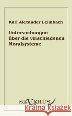 Untersuchungen über die verschiedenen Moralsysteme Karl Alexander Leimbach 9783942382007