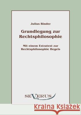 Grundlegung zur Rechtsphilosophie: mit einem Extratext zur Rechtsphilosophie Hegels Binder, Julius 9783942382298