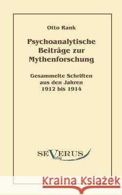 Psychoanalytische Beiträge zur Mythenforschung: Gesammelte Studien aus den Jahren 1912 bis 1914 Rank, Otto 9783942382410