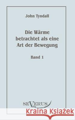 Die Wärme betrachtet als eine Art der Bewegung, Bd. 1 Tyndall, John 9783942382588 Severus