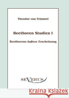 Beethoven Studien I - Beethovens äußere Erscheinung: Mit einem Vorwort von Melina Duracak Frimmel, Theodor Von 9783942382809 Severus
