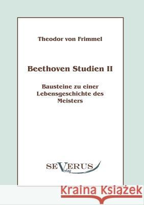 Beethoven Studien II - Bausteine zu einer Lebensgeschichte des Meisters Theodor Von Frimmel 9783942382816 Severus
