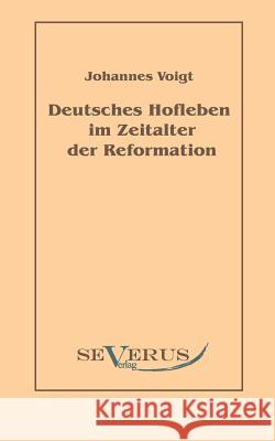 Deutsches Hofleben im Zeitalter der Reformation Johannes Voigt 9783942382878 Severus