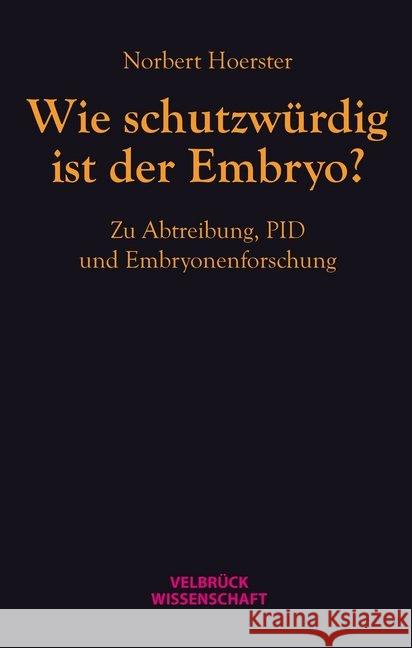Wie schutzwürdig ist der Embryo? : Zu Abtreibung, PID und Embryonenforschung Hoerster, Norbert 9783942393621 Velbrück