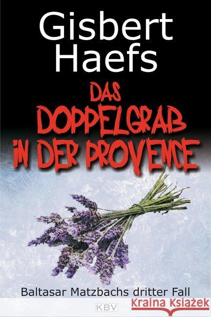 Das Doppelgrab in der Provence : Baltasar Matzbachs dritter Fall Haefs, Gisbert 9783942446501 KBV