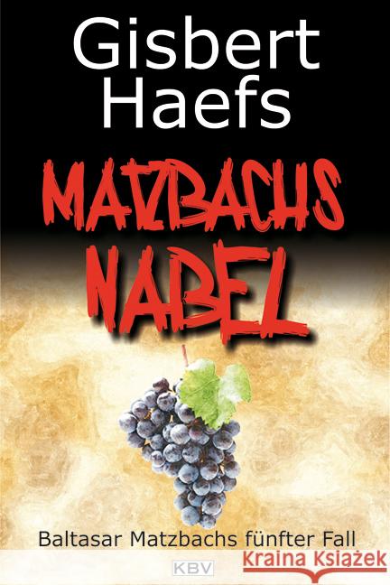 Matzbachs Nabel : Baltasar Matzbachs fünfter Fall Haefs, Gisbert 9783942446525 KBV