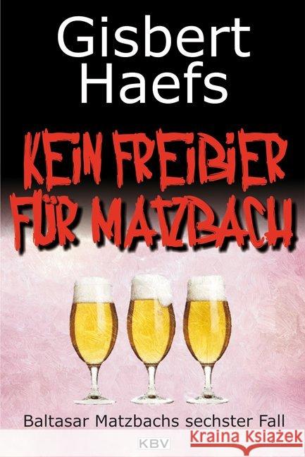 Kein Freibier für Matzbach : Baltasar Matzbachs sechster Fall Haefs, Gisbert 9783942446532 KBV