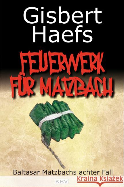 Feuerwerk für Matzbach : Baltasar Matzbachs achter Fall Haefs, Gisbert 9783942446556 KBV