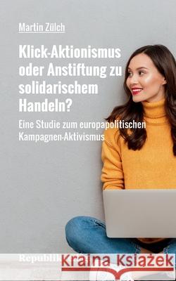 Klick-Aktionismus oder Anstiftung zu solidarischem Handeln?: Eine Studie zum europapolitischen Kampagnen-Aktivismus Z 9783942466448 Verlag Der Deutschen Umweltstiftung