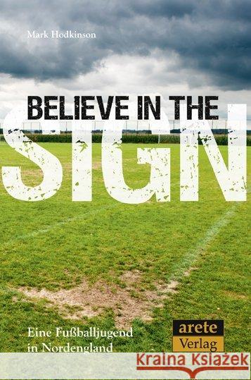 Believe in the Sign : Eine Fußballjugend in Nordengland Hodkinson, Mark 9783942468107
