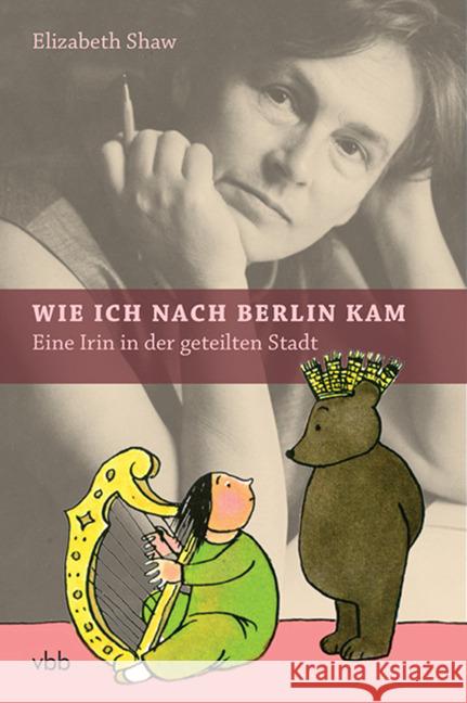 Wie ich nach Berlin kam : Eine Irin in der geteilten Stadt Shaw, Elizabeth 9783942476577 Verlag für Berlin-Brandenburg