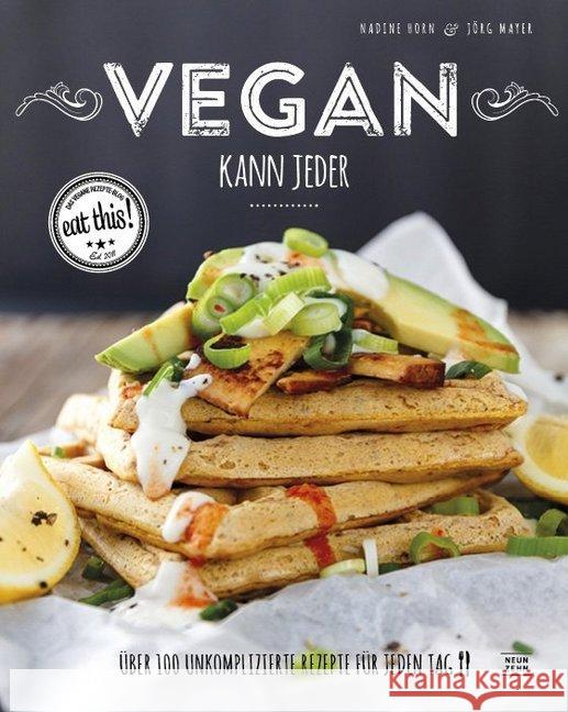 Vegan kann jeder! : Über 100 unkomplizierte Rezepte für jeden Tag, das eat this! Kochbuch Horn, Nadine; Mayer, Jörg 9783942491457 Neun Zehn