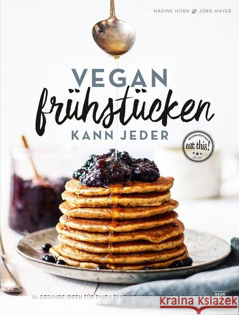 Vegan frühstücken kann jeder : 80 gesunde Ideen für einen fantastischen Start in den Tag Horn, Nadine; Mayer, Jörg 9783942491631 Neun Zehn