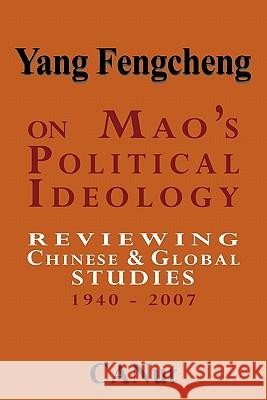 On Mao's Political Ideology: Reviewing Chinese and Global Studies 1940-2007 Fengcheng, Yang 9783942575034 Canut Publishers