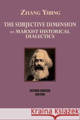 The Subjective Dimension of Marxist Historical Dialectics Yibing, Zhang 9783942575256 Canut Publishers