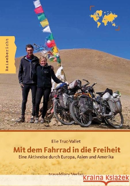 Mit dem Fahrrad in die Freiheit : Eine Aktivreise durch Europa, Asien und Amerika Truc-Vallet, Elie 9783942617444 traveldiary