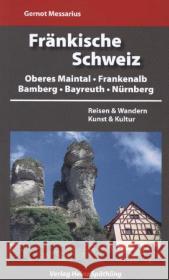 Fränkische Schweiz : Oberes Maintal, Frankenalb, Bamberg, Bayreuth, Nürnberg. Reisen und Wandern. Kunst und Kultur Messarius, Gernot 9783942668187