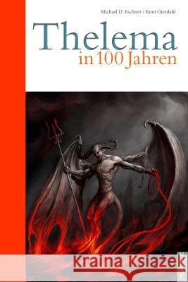 Thelema in 100 Jahren: Die Demokratie ist am Ende, die Philosophie ist am Ende. Thelema ist der Schlüssel zur Zukunft. Gierdahl, Knut 9783942736060