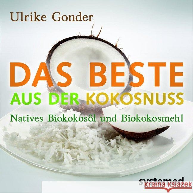 Das Beste aus der Kokosnuss : Natives Bio-Kokosöl und Bio-Kokosmehl Gonder, Ulrike 9783942772563