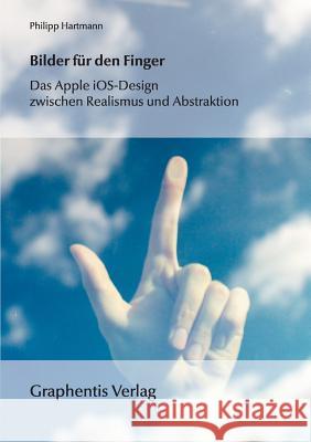 Bilder für den Finger: Das Apple iOS-Design zwischen Realismus und Abstraktion Hartmann, Philipp 9783942819091 Graphentis Verlag E. K.