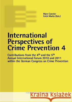 International Perspectives of Crime Prevention 4: Contributions from the 4th and the 5th Annual International Forum 2010 and 2011 within the German Co Coester, Marc 9783942865005