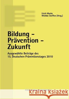Bildung - Prävention - Zukunft: Ausgewählte Beiträge des 15. Deutschen Präventionstages (10. und 11. Mai 2012 in Berlin) Marks, Erich 9783942865029
