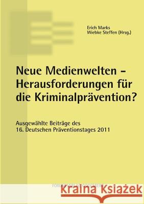 Neue Medienwelten - Herausforderungen für die Kriminalprävention?: Ausgewählte Beiträge des 16. Deutschen Präventionstages (30. und 31. Mai 2011 in Oldenburg) Erich Marks, Wiebke Steffen 9783942865043