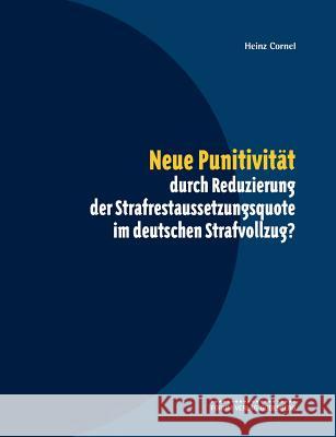 Neue Punitivität durch Reduzierung der Strafrestaussetzungsquote im deutschen Strafvollzug? Cornel, Heinz 9783942865128