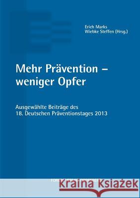 Mehr Prävention - weniger Opfer: Ausgewählte Beiträge des 18. Deutschen Präventionstages (22. und 23. April 2013 in Bielefeld) Marks, Erich 9783942865272
