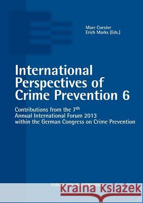 International Perspectives of Crime Prevention 6: Contributions from the 7th Annual International Forum 2013 within the German Congress on Crime Preve Coester, Marc 9783942865296