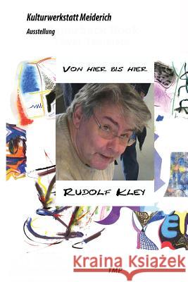 Von Hier bis Hier: Rudolf Kley wird siebzig Klaus Happel, Rudolf Kley 9783942961202