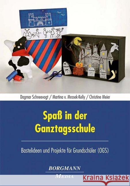 Spaß in der Ganztagsschule : Bastelideen und Projekte für Grundschüler (OGS) Schneevogt, Dagmar; Mrosek-Kelly, Martina von; Meier, Christine 9783942976107 Borgmann Media