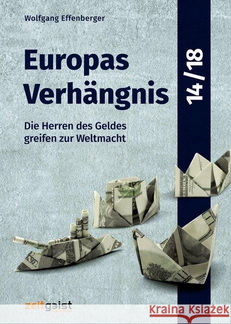 Europas Verhängnis 14/18 : Die Herren des Geldes greifen zur Weltmacht Effenberger, Wolfgang 9783943007190